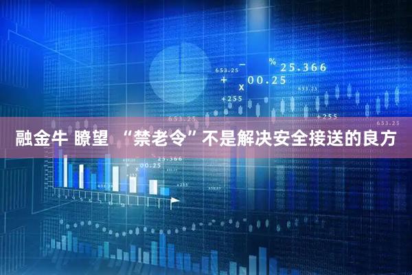 融金牛 瞭望  “禁老令”不是解决安全接送的良方