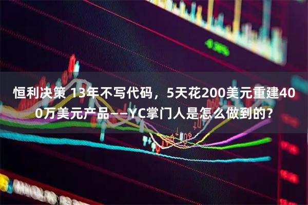 恒利决策 13年不写代码，5天花200美元重建400万美元产品——YC掌门人是怎么做到的？